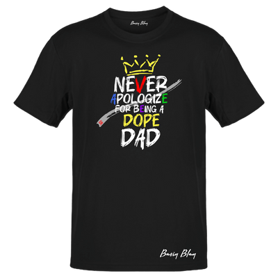NEVER APOLOGIZE FOR BEING A DOPE DAD UNISEX TEE