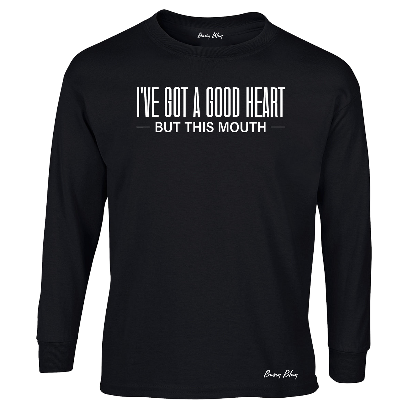 I'VE GOT A GOOD HEART BUT THIS MOUTH- UNISEX LONG SLEEVE